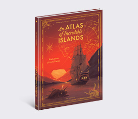 An Atlas of Incredible Islands: Real stories of unreal lands